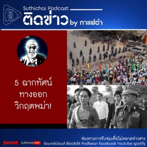 Suthichai Podcast ติดข่าว By กาแฟดำ 5 ฉากทัศน์ทางออก วิกฤตพม่า!