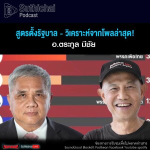 Suthichai Podcast สูตรตั้งรัฐบาล - วิเคราะห์จากโพลล่าสุด!