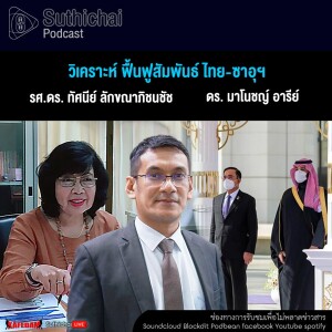 Suthichai Podcast วิเคราะห์ ฟื้นฟูสัมพันธ์ ไทย - ซาอุฯ