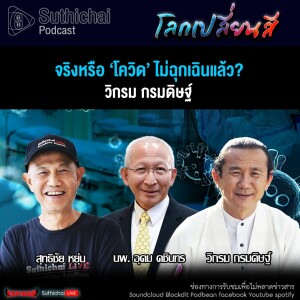 Suthichai Podcast โลกเปลี่ยนสีกับวิกรม กรมดิษฐ์ จริงหรือ ‘โควิด’ ไม่ฉุกเฉินแล้ว