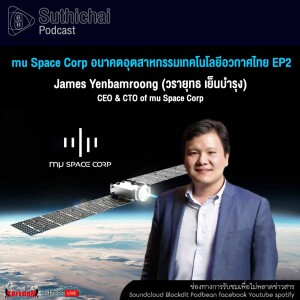 Suthichai Podcast Mu Space Corp อนาคตอุตสาหกรรมเทคโนโลยีอวกาศไทย EP2