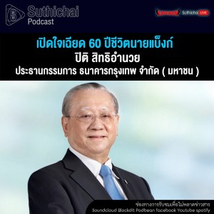 Suthichai Podcast เปิดใจเฉียด 60 ปีชีวิตนายแบ็งก์ของ ปิติ สิทธิอำนวย