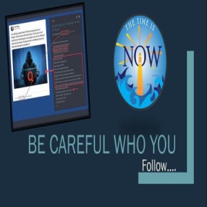 The Time Is Now Podcast - Be Careful Who You Follow