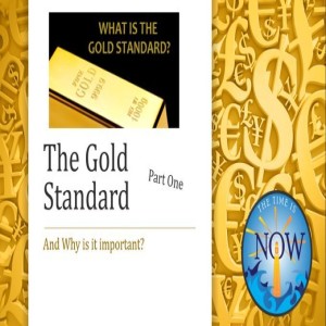The Time Is Now Podcast - The Gold Standard: Part One