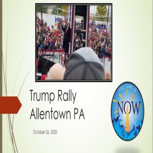 The Time Is Now Podcast - Trump Rally Recap - Allentown PA 10-26-20