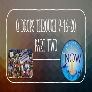 The Time Is Now Podcast - Q Drops Through 9/16/20 Part Two