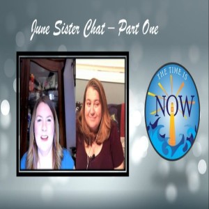 The Time Is Now Podcast - June Sister Chat: Part One