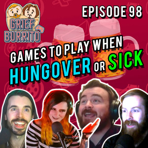 Games To Play When Hungover or Sick | Episode 98 | Grief Burrito