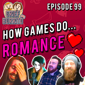 How Video Games Do Romance | Episode 99 | Grief Burrito