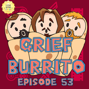 The HOLY Burrito BIRTHDAY SPECIAL | Episode 53 | Grief Burrito Podcast