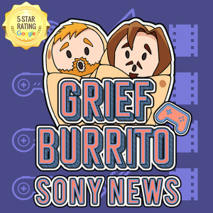 Sony’s BIG Reveal! | Bonus Burrito | Grief Burrito