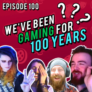 Gaming For 100 Years!? | Episode 100 | Grief Burrito
