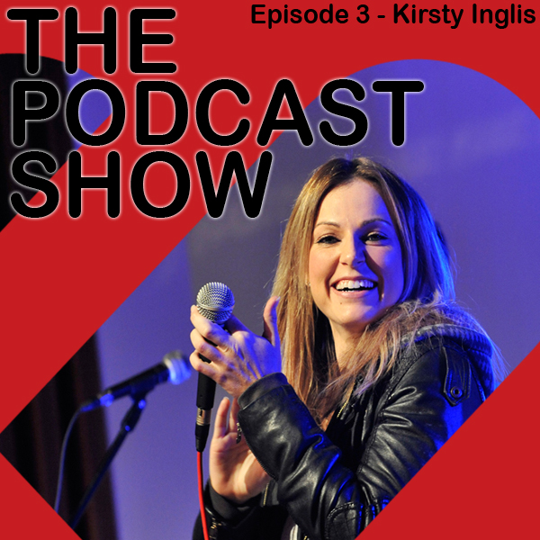 THE PODCAST SHOW Episode 3 - Kirsty Inglis