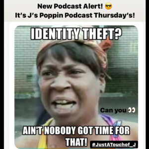 Identity Theft? Are you blind? Can you see? 👀🎬🎧 .Its J’s Poppin Podcast Thursday’s 😉 #JustATouchof_J