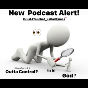Outta control? Fix it! God? #JustATouchof_JsCarDymes This is #JustATouchof_J