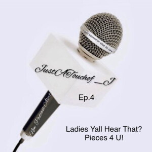 This is #JustATouchof_J and I got somethin else to say! Ep.4 “Ladies Yall Hear That? Pieces 4 U! 👈🏾👌🏾