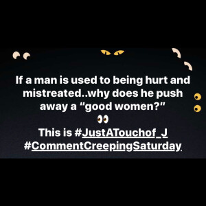 #CommentCreepingSaturday ! Why do men push away good women π π€·π½ββοΈ .. This is #JustATouchof_J baby!