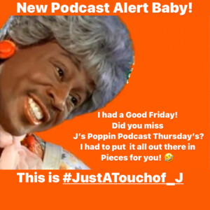 It’s a Good Friday! On J’s Poppin Podcast Thursday’s ☺️😊😘😆 👉🏾 This is #JustATouchof_J .. Pieces 4 U!