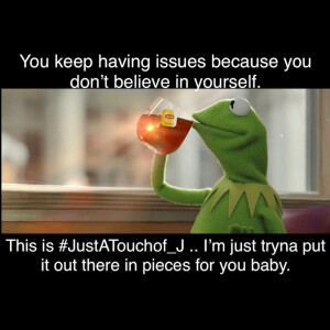 You keep having issues because you donβt believe in yourself. π‘ππΎππ€·π½ββοΈ ππΎ This is #JustATouchof_J π―π