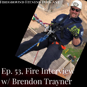 Episode 53, Fire Interview with Brendon Trayner