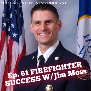 Ep.61 Firefighter Success with Jim Moss