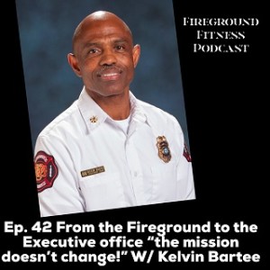 Ep.42 From the Fireground to the Executive Office 