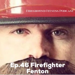 Ep. 46 Firefighter Fenton