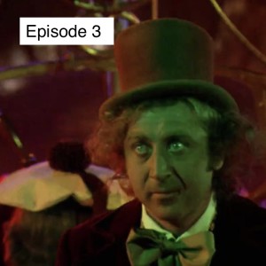 Ep 3: If you are wise you'll listen to me. Our tribute to Willy Wonka