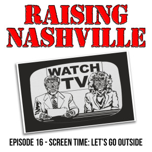 Screen Time: Let's Go Outside - Raising Nashville Episode 16