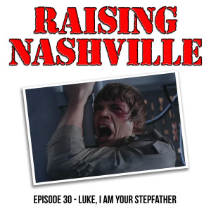 Luke, I Am Your Stepfather - Raising Nashville Podcast - Episode 30