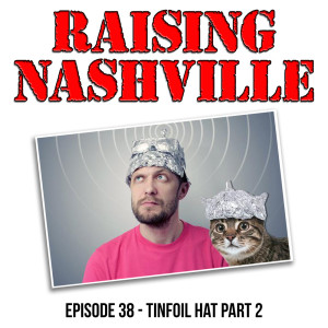 Tinfoil Hat 2 - Raising Nashville Podcast - Episode 38
