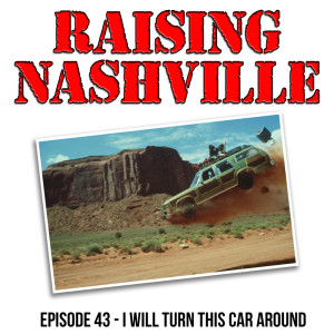 I Will Turn This Car Around - Raising Nashville Podcast - Episode 43