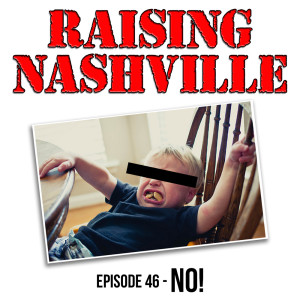 NO! - Raising Nashville Podcast - Episode 46