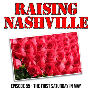 The First Saturday In May - Raising Nashville Podcast - Episode 55