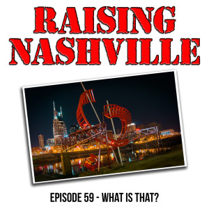 What Is That? - Raising Nashville Podcast - Episode 59