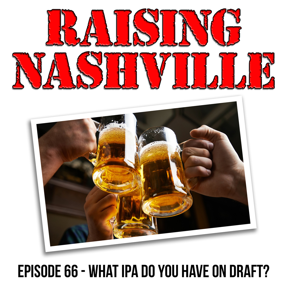 What IPA Do You Have On Draft? - Raising Nashville Podcast - Episode 66