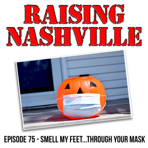 Smell My Feet...Through Your Mask - Raising Nashville Podcast - Episode 75