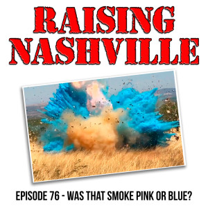 Was That Smoke Pink or Blue? - Raising Nashville Podcast - Episode 76