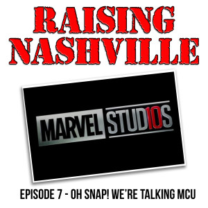 Oh Snap! We're Talking MCU - Raising Nashville Episode 7