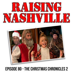 The Christmas Chronicles 2 - Raising Nashville Podcast - Episode 80