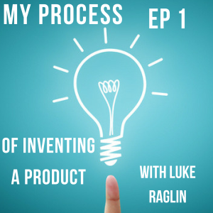 The Process of Inventing a Product Episode 1 | 6 Steps to Inventing |