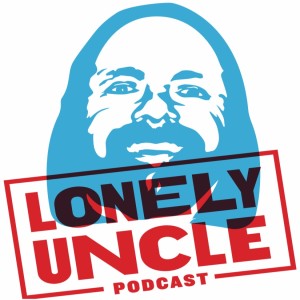 Lonely Uncle Podcast #2