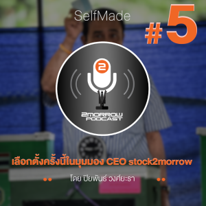 SelfMade Podcast EP.5 : เลือกตั้งครั้งนี้ในมุมมองของ CEO Stock2morrow