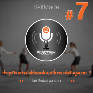 SelfMade Podcast EP.7 : ทำธุรกิจอย่างไรให้รอดในยุคที่การแข่งขันสูงมาก?