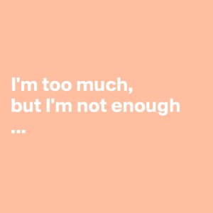 Too Much and not Enough