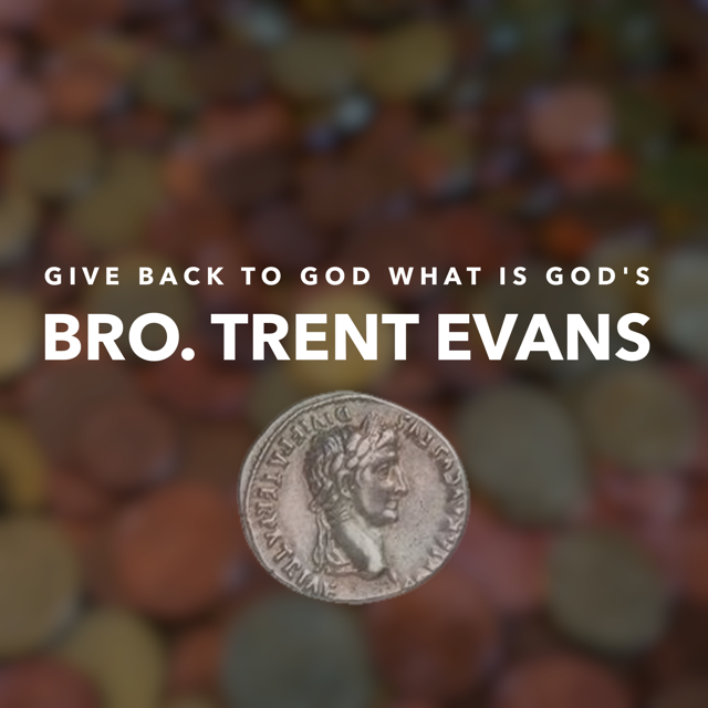 "Give Back to God What is God's" -Bro. Trent Evans