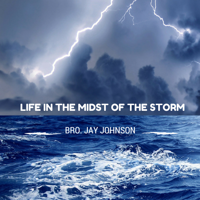 "Life In the Midst of the Storm"-Bro. Jay Johnson