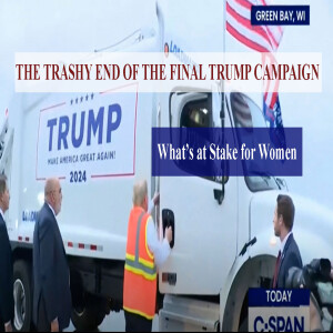 The Trashy End of the Final Trump Campaign-What's At Stake for Women?