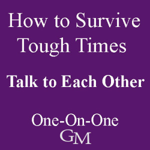 How to Survive Tough Times: Talk to Each Other