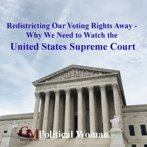 REDISTRICTING OUR VOTING RIGHTS AWAY - WHY WE NEED TO WATCH THE SUPREME COURT